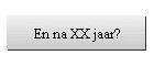 En na XX jaar?